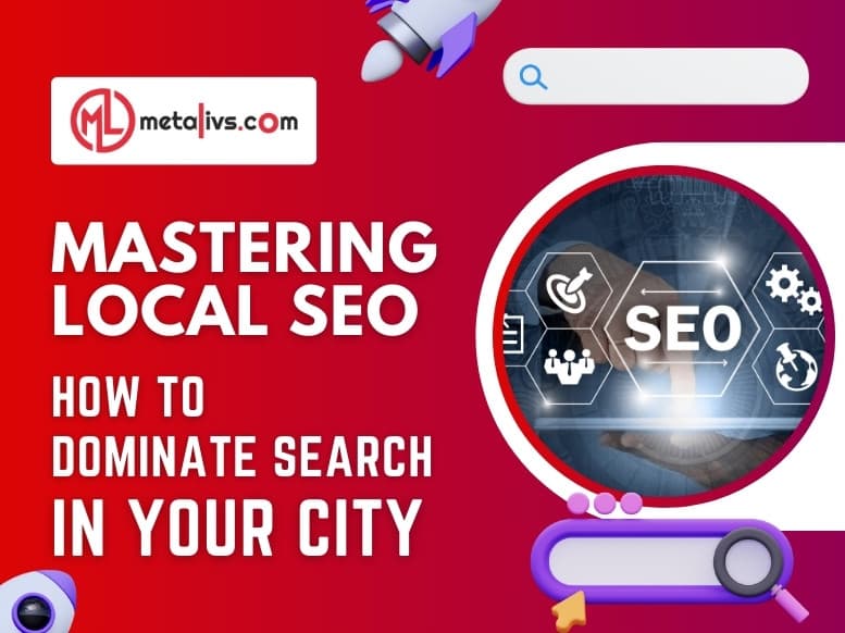https://api.metalivs.com/blogs/Mastering-local-SEO-how-to-dominate-search-in-your-city.jpg